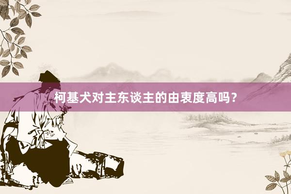 柯基犬对主东谈主的由衷度高吗？